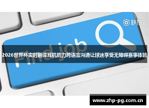 2026世界杯实时翻译耳机助力跨语言沟通让球迷享受无障碍赛事体验